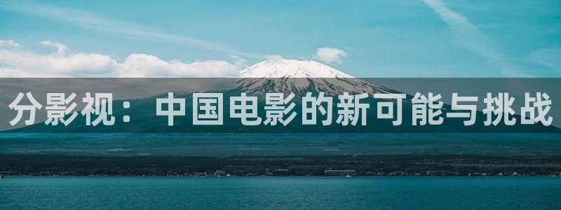 奇优电影影院：分影视：中国电影的新可能与挑战