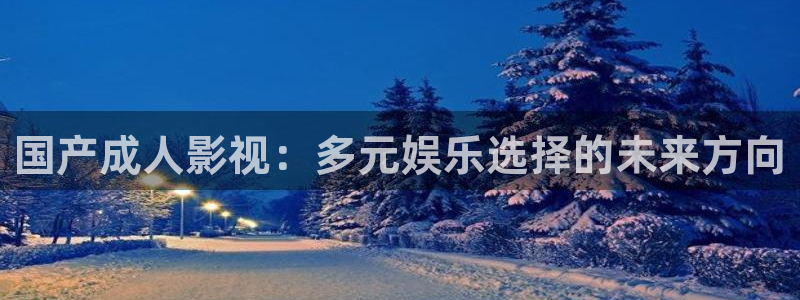 奇优电影院：国产成人影视：多元娱乐选择的未来方向